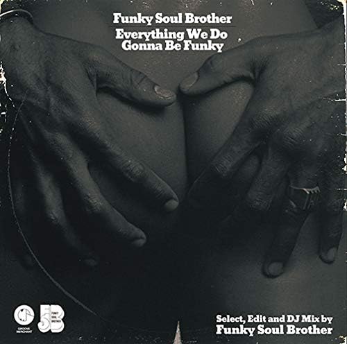 funky soul brother EVERYTHING WE DO GONNA BE FUNKY (SELECT, EDIT AND DJ MIX BY F