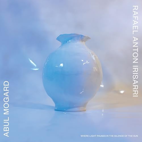 Abul Mogard, Rafael Anton Irisarri Where Light Pauses in the Silence of the Sun