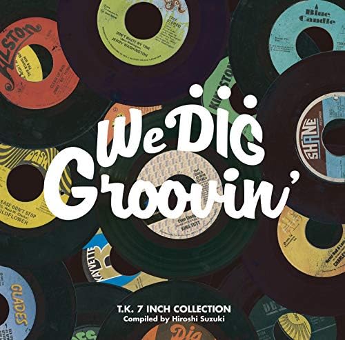 V.A. [Song selection: Keishi Suzuki] WE DIG !/GROOVIN'-T.K. 7INCH COLLECTION- Ja